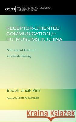 Receptor-Oriented Communication for Hui Muslims in China Enoch Jinsik Kim, Scott W Sunquist 9781532602078 Pickwick Publications