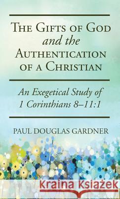 The Gifts of God and the Authentication of a Christian Paul Douglas Gardner 9781532602191