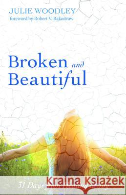 Broken and Beautiful Julie Woodley Robert V. Rakestraw 9781532602290
