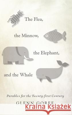 The Flea, the Minnow, the Elephant, and the Whale Glenn Goree 9781532602344 Resource Publications (CA)