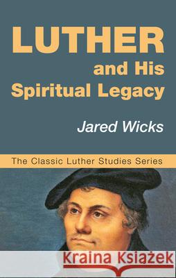 Luther and His Spiritual Legacy Jared Sj Wicks 9781532602597 Wipf & Stock Publishers