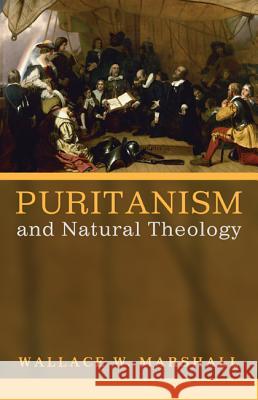 Puritanism and Natural Theology Wallace W Marshall   9781532602740