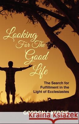 Looking for the Good Life Gordon J. Keddie 9781532603143 Wipf & Stock Publishers