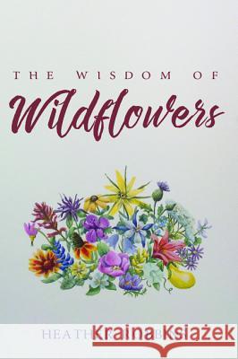 The Wisdom of Wildflowers Heather Robbins 9781532603167 Resource Publications (CA)