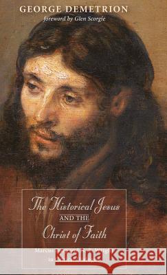 The Historical Jesus and the Christ of Faith George Demetrion, Glen Scorgie 9781532603303