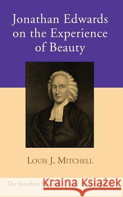 Jonathan Edwards on the Experience of Beauty Louis J Mitchell 9781532603600