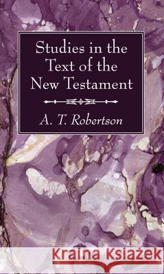 Studies in the Text of the New Testament A. T. Robertson 9781532603631 Wipf & Stock Publishers