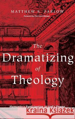 The Dramatizing of Theology Matthew S Farlow, Paul Louis Metzger 9781532603877