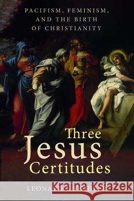 Three Jesus Certitudes Leonard J. Swidler 9781532604270
