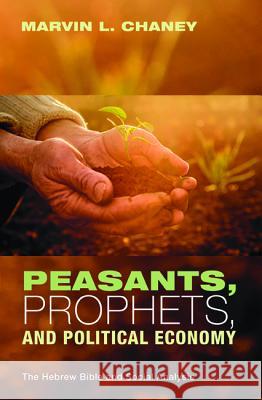 Peasants, Prophets, and Political Economy Marvin L. Chaney 9781532604416