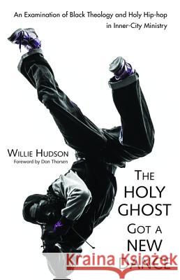 The Holy Ghost Got a New Dance Willie Hudson, Don Thorsen 9781532604553 Resource Publications (CA)