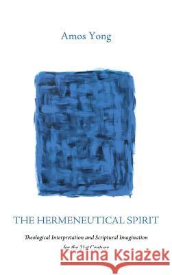The Hermeneutical Spirit Amos Yong (Fuller Theological Seminary and Center for Missiological Research) 9781532604911