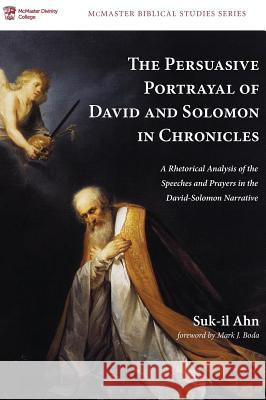 The Persuasive Portrayal of David and Solomon in Chronicles Suk-Il Ahn, Mark J Boda (McMaster Divinity College Canada) 9781532604942