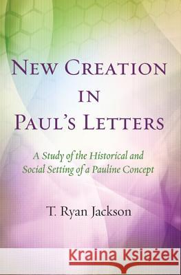 New Creation in Paul's Letters T. Ryan Jackson 9781532605321