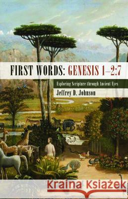 First Words: Genesis 1-2:7 Jeffrey D. Johnson 9781532605925