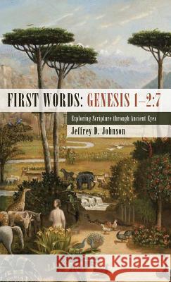 First Words: Genesis 1-2:7 Jeffrey D Johnson 9781532605949