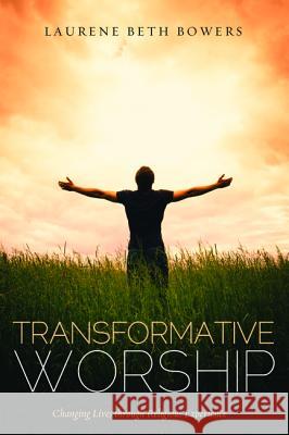 Transformative Worship Laurene Beth Bowers 9781532606069 Wipf & Stock Publishers