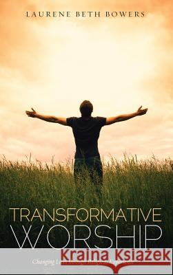 Transformative Worship Laurene Beth Bowers 9781532606083 Wipf & Stock Publishers
