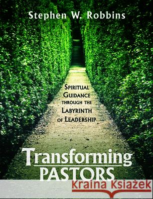 Transforming Pastors: Spiritual Guidance through the Labyrinth of Leadership Robbins, Stephen W. 9781532606557