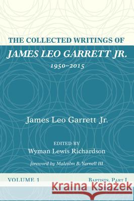 The Collected Writings of James Leo Garrett Jr., 1950-2015: Volume One James Leo Garrett Wyman Lewis Richardson Malcolm B. Yarnell 9781532607295