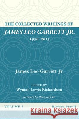 The Collected Writings of James Leo Garrett Jr., 1950-2015: Volume Two James Leo Garrett Wyman Lewis Richardson Dongsun Cho 9781532607325