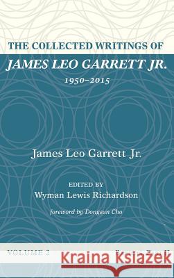 The Collected Writings of James Leo Garrett Jr., 1950-2015: Volume Two James Leo Garrett, Jr, Dongsun Cho, Wyman Lewis Richardson 9781532607349