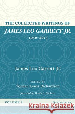 The Collected Writings of James Leo Garrett Jr., 1950-2015: Volume Three James Leo Jr. Garrett Wyman Lewis Richardson David S. Dockery 9781532607356