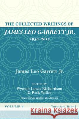 The Collected Writings of James Leo Garrett Jr., 1950-2015: Volume Four James Leo, Jr. Garrett Wyman Lewis Richardson Rick Willis 9781532607387 Resource Publications (CA)