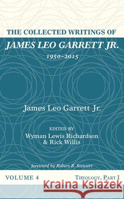 The Collected Writings of James Leo Garrett Jr., 1950-2015: Volume Four James Leo, Jr. Garrett Wyman Lewis Richardson Rick Willis 9781532607400 Resource Publications (CA)