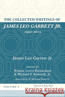 The Collected Writings of James Leo Garrett Jr., 1950-2015: Volume Five James Leo, Jr. Garrett Wyman Lewis Richardson Michael F., Jr. Kennedy 9781532607417 Resource Publications (CA)