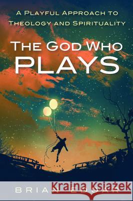 The God Who Plays Brian Edgar 9781532607615 Cascade Books