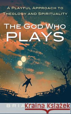 The God Who Plays Brian Edgar 9781532607639 Cascade Books