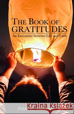 The Book of Gratitudes Pablo R. Andinach 9781532607882 Wipf & Stock Publishers