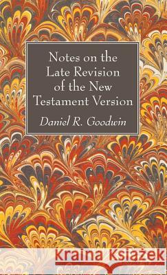 Notes on the Late Revision of the New Testament Version Daniel R Goodwin 9781532608995