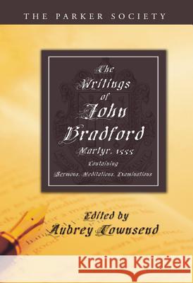 The Writings of John Bradford John Bradford Aubrey Townsend 9781532609541 Wipf & Stock Publishers