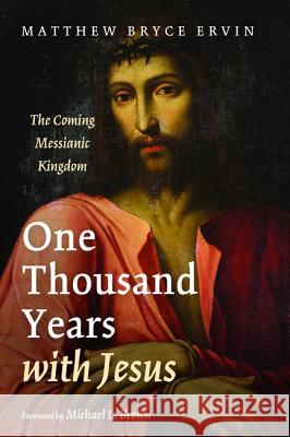 One Thousand Years with Jesus Matthew Bryce Ervin Michael L. Brown 9781532610714