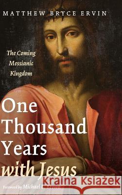 One Thousand Years with Jesus Matthew Bryce Ervin, Michael L Brown, PhD 9781532610738