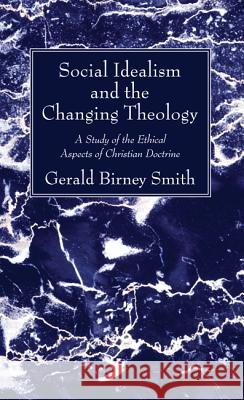 Social Idealism and the Changing Theology Gerald Birney Smith 9781532610868