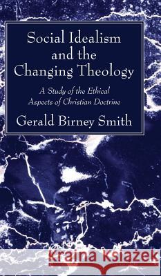 Social Idealism and the Changing Theology Gerald Birney Smith 9781532610875