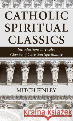 Catholic Spiritual Classics Mitch Finley 9781532611902 Wipf & Stock Publishers