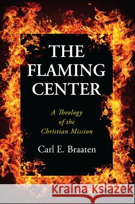 The Flaming Center Carl E. Braaten 9781532612695 Wipf & Stock Publishers