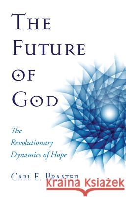 The Future of God Carl E. Braaten 9781532612718 Wipf & Stock Publishers