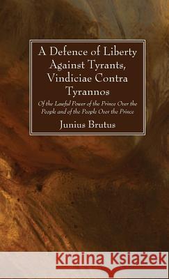A Defence of Liberty Against Tyrants, Vindiciae Contra Tyrannos Junius Brutus 9781532612749 Wipf & Stock Publishers