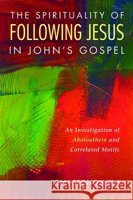 The Spirituality of Following Jesus in John's Gospel Sean Seongik Kim D. G. Va 9781532612947 Pickwick Publications