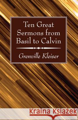 Ten Great Sermons from Basil to Calvin Grenville Kleiser Lewis O. Brastow 9781532613005 Wipf & Stock Publishers