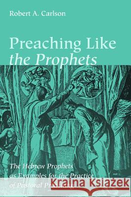 Preaching Like the Prophets Robert A. Carlson 9781532613340