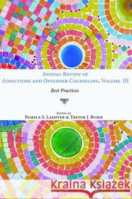 Annual Review of Addictions and Offender Counseling, Volume III Pamela S. Lassiter Trevor J. Buser 9781532613487