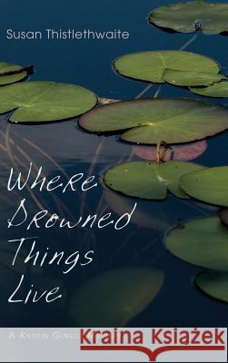 Where Drowned Things Live Susan Thistlethwaite 9781532613654