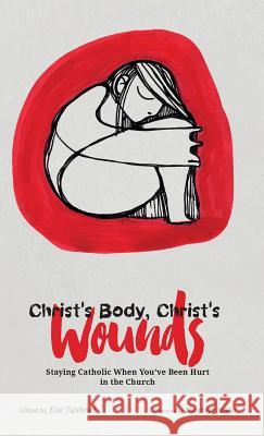 Christ's Body, Christ's Wounds Elizabeth Scalia, Eve Tushnet 9781532613753