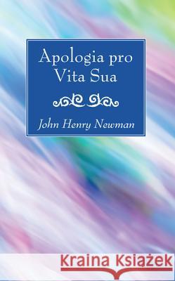 Apologia pro Vita Sua Newman, John Henry 9781532613968 Wipf & Stock Publishers